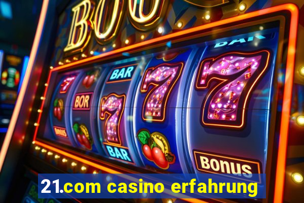 21.com casino erfahrung