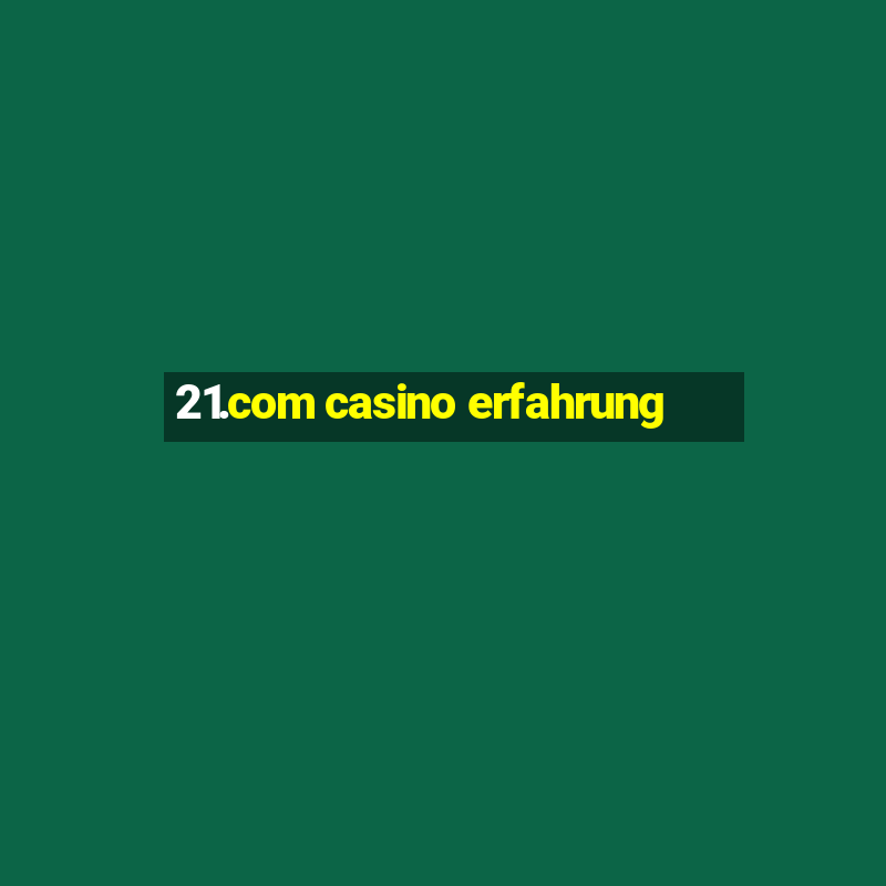 21.com casino erfahrung