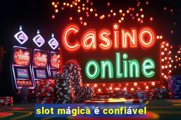 slot mágica é confiável