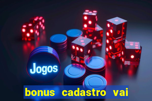 bonus cadastro vai de bet