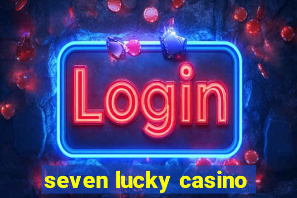 seven lucky casino