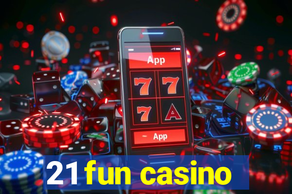 21 fun casino