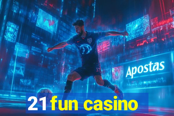 21 fun casino