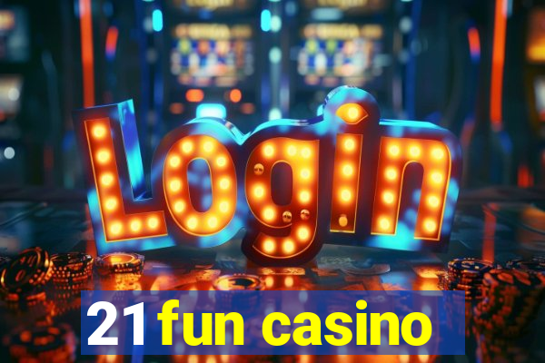 21 fun casino