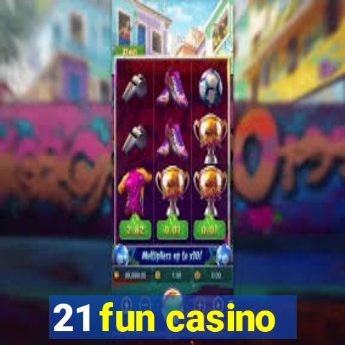 21 fun casino