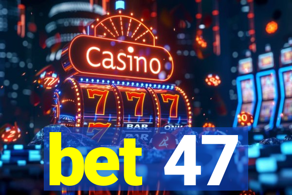 bet 47