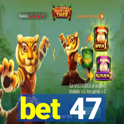 bet 47