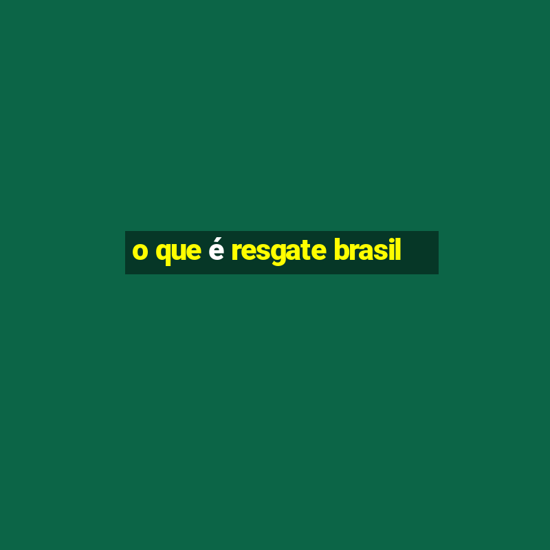 o que é resgate brasil