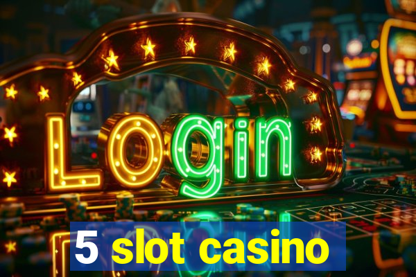 5 slot casino