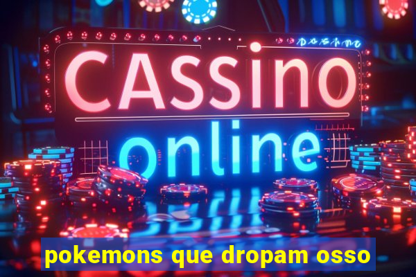 pokemons que dropam osso