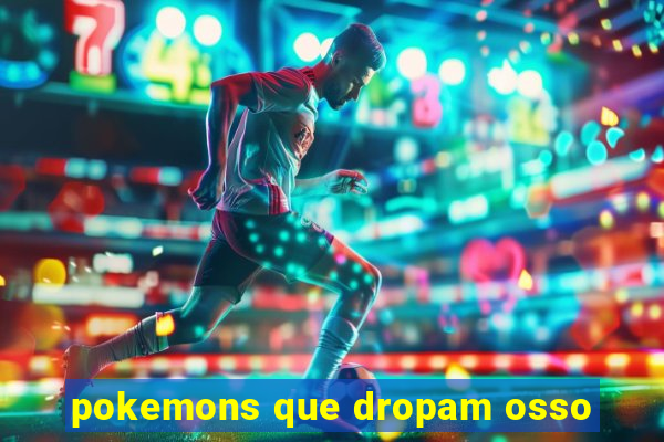 pokemons que dropam osso