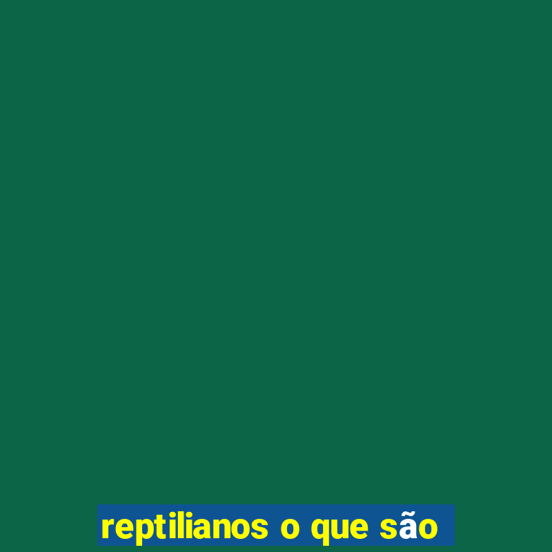 reptilianos o que são