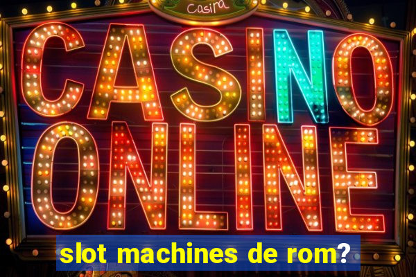 slot machines de rom?