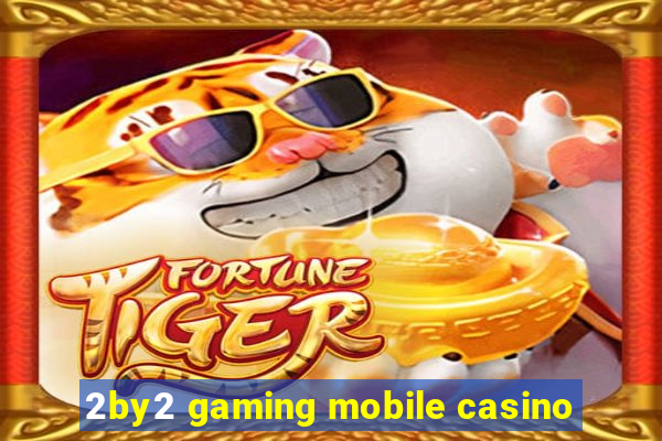 2by2 gaming mobile casino