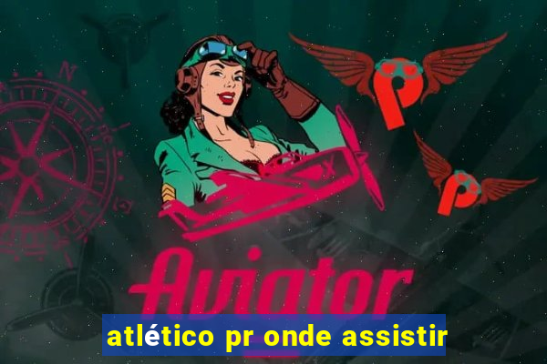 atlético pr onde assistir