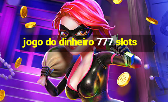 jogo do dinheiro 777 slots