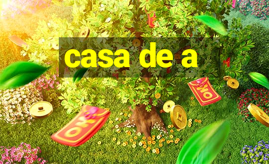 casa de a