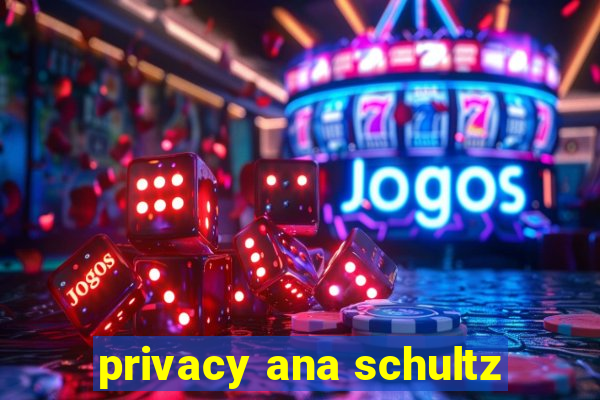 privacy ana schultz