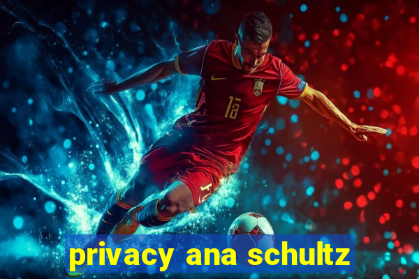 privacy ana schultz