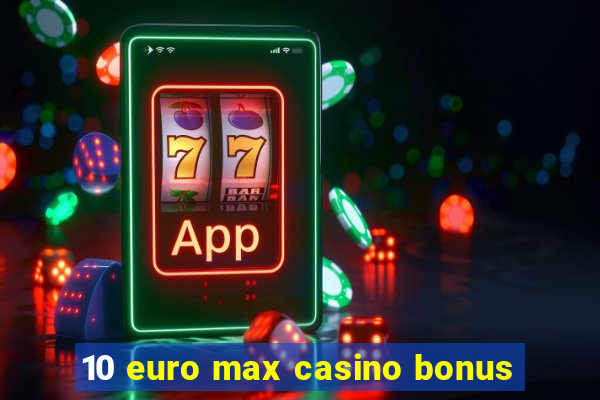 10 euro max casino bonus