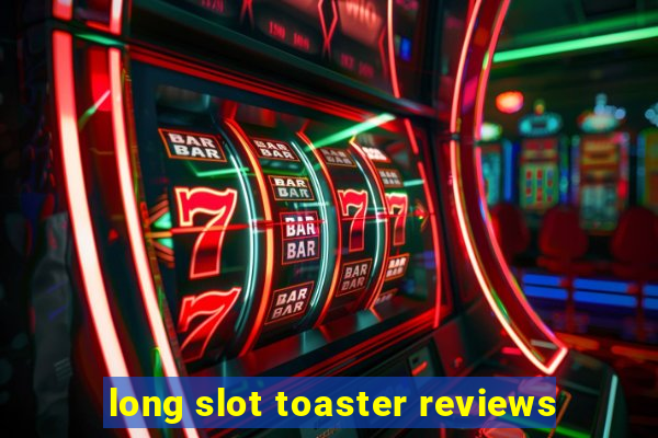 long slot toaster reviews