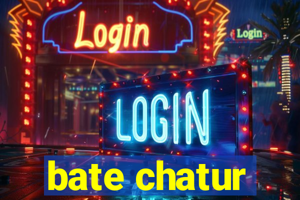 bate chatur