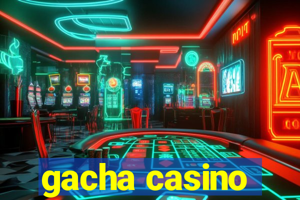 gacha casino