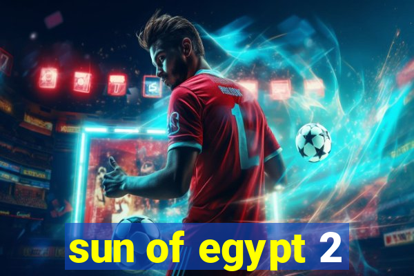 sun of egypt 2