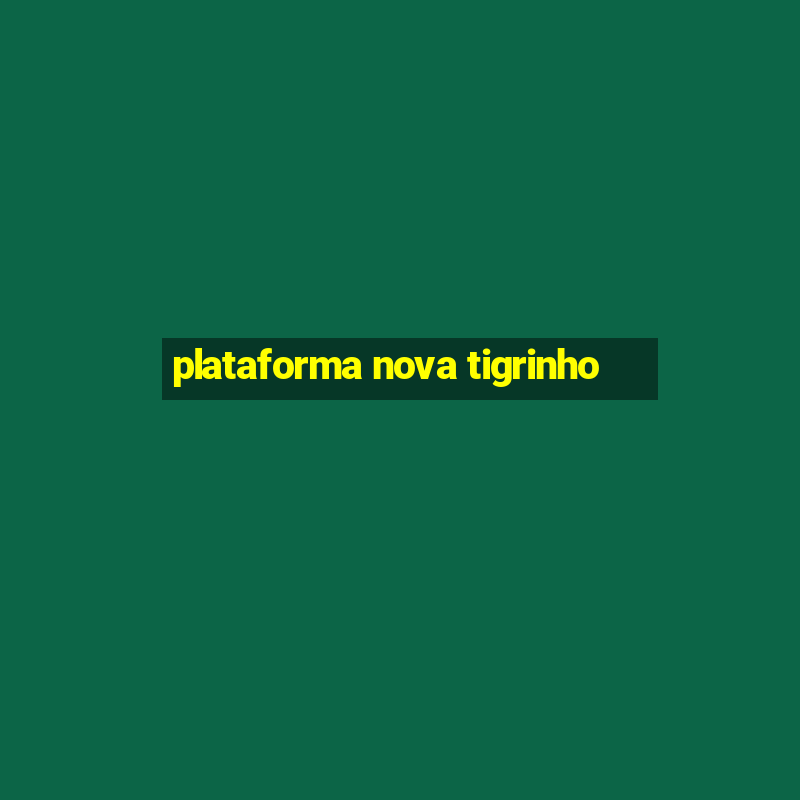 plataforma nova tigrinho