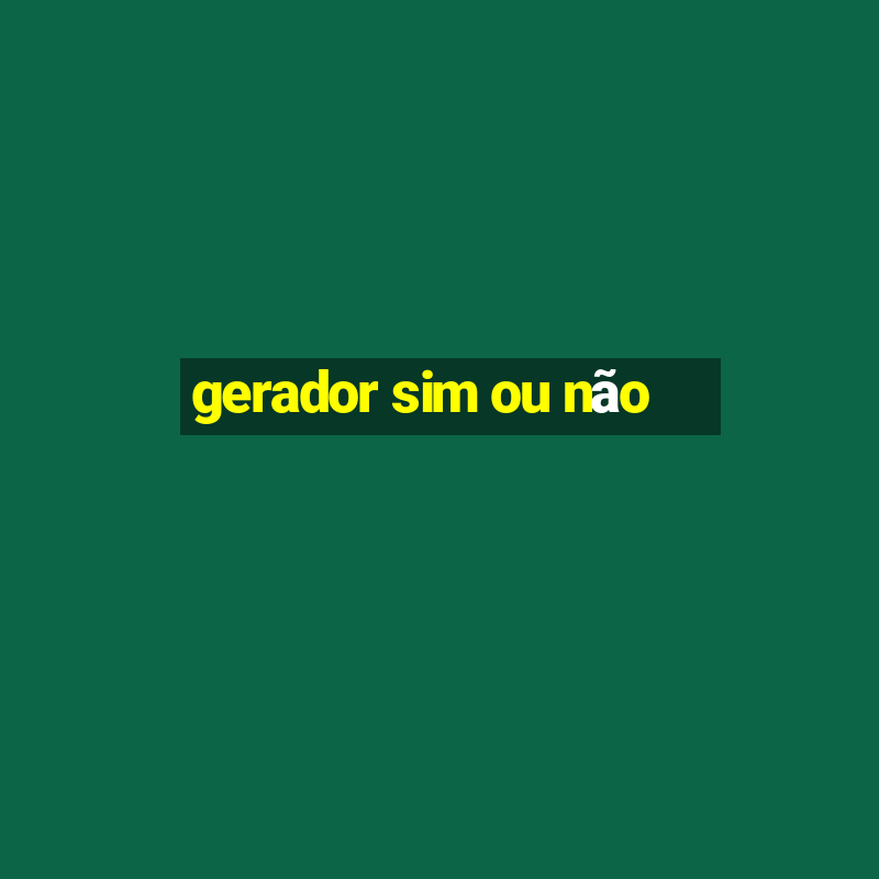 gerador sim ou não