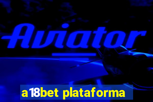 a18bet plataforma