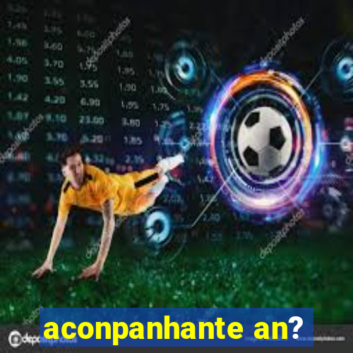 aconpanhante an?