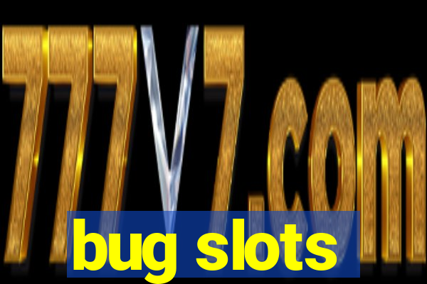 bug slots