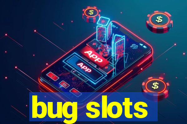 bug slots