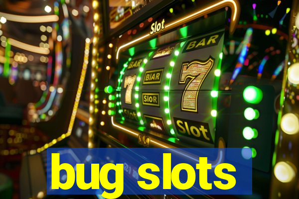 bug slots