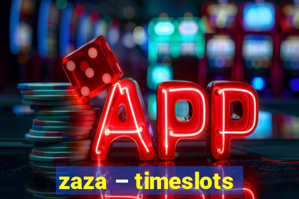 zaza – timeslots