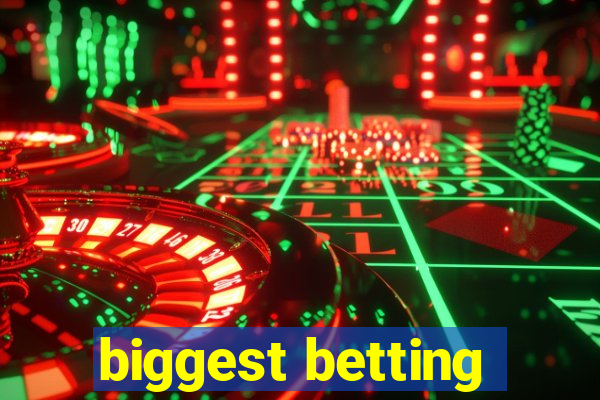 biggest betting