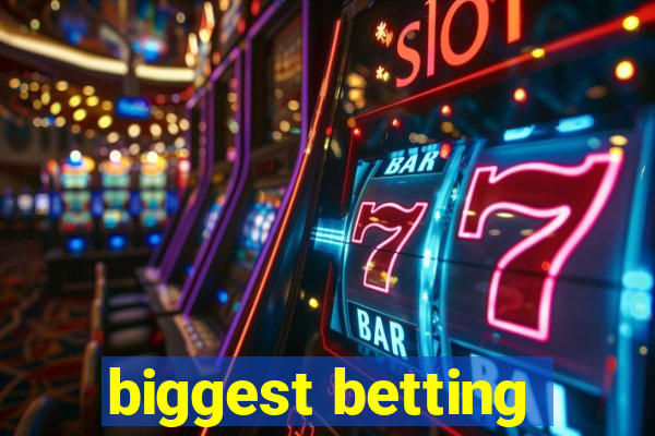 biggest betting