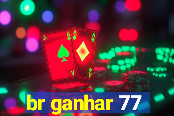 br ganhar 77