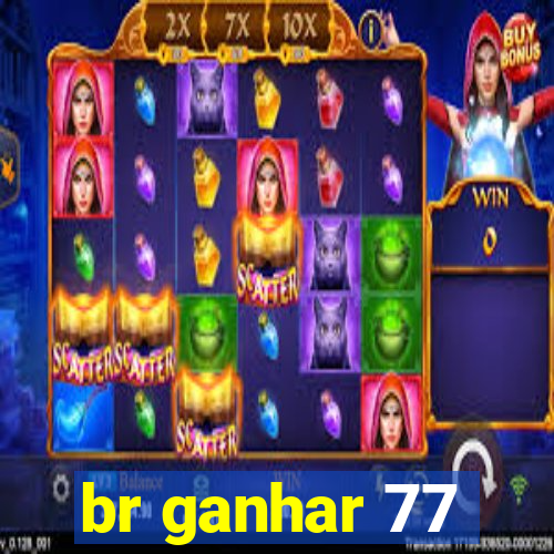 br ganhar 77