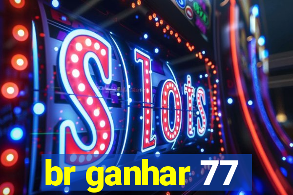 br ganhar 77