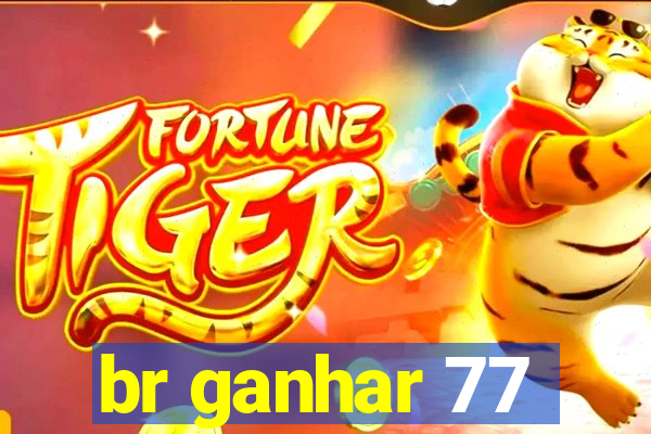 br ganhar 77