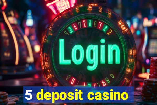 5 deposit casino