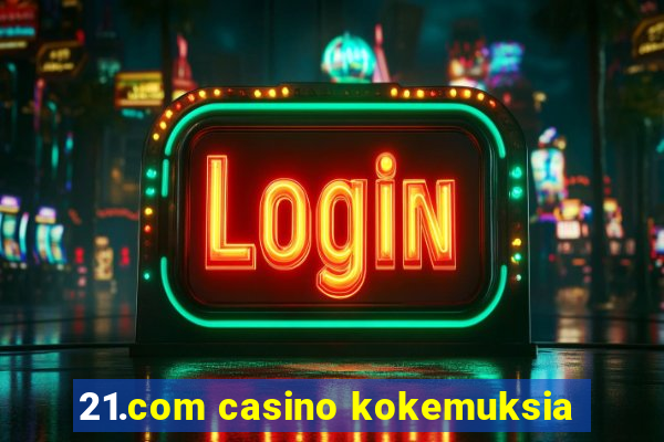 21.com casino kokemuksia