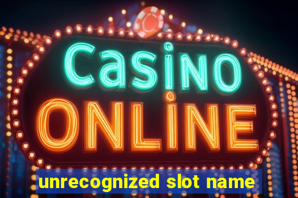 unrecognized slot name