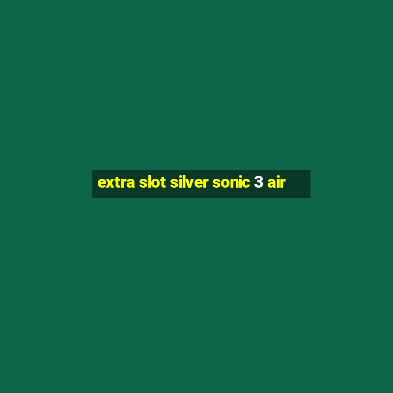 extra slot silver sonic 3 air