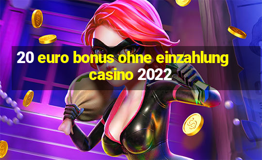 20 euro bonus ohne einzahlung casino 2022