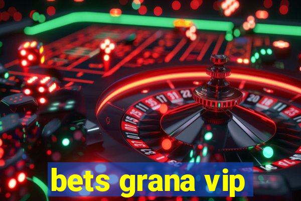 bets grana vip