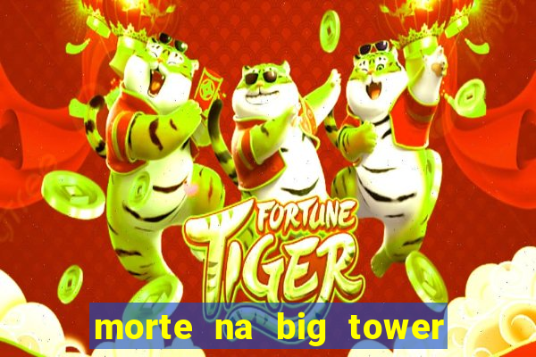 morte na big tower beto carrero