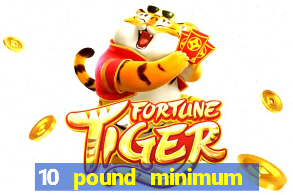 10 pound minimum deposit casino uk